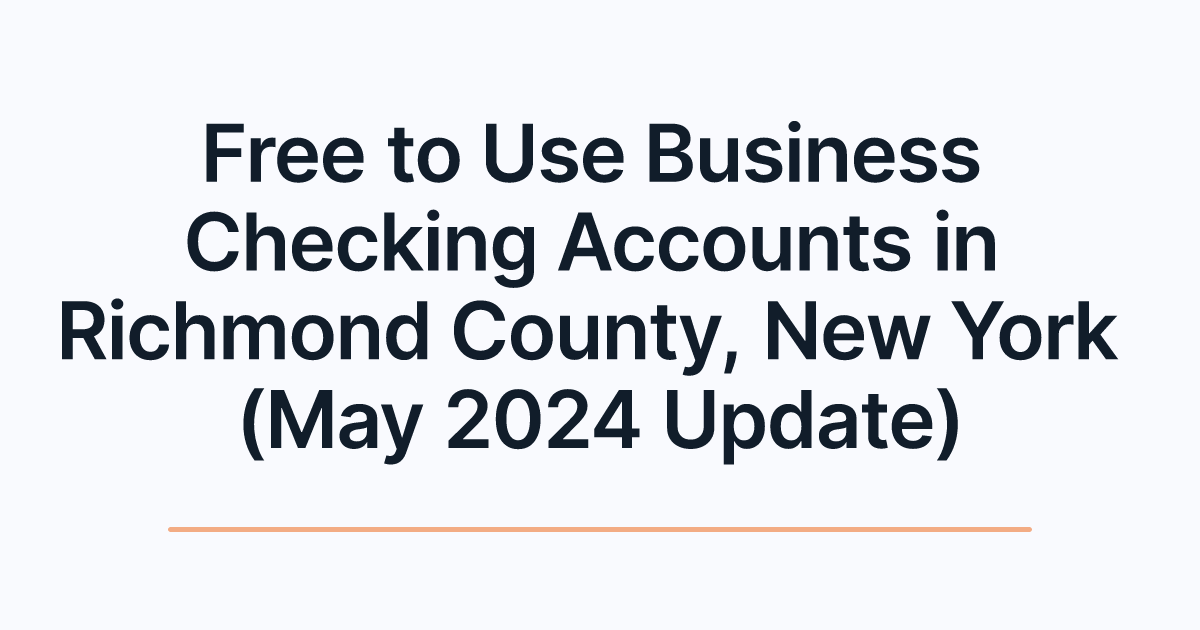 Free to Use Business Checking Accounts in Richmond County, New York (May 2024 Update)